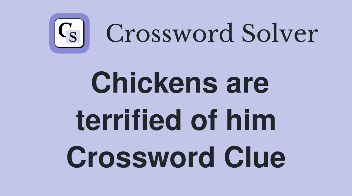 Chickens are terrified of him Crossword Clue
