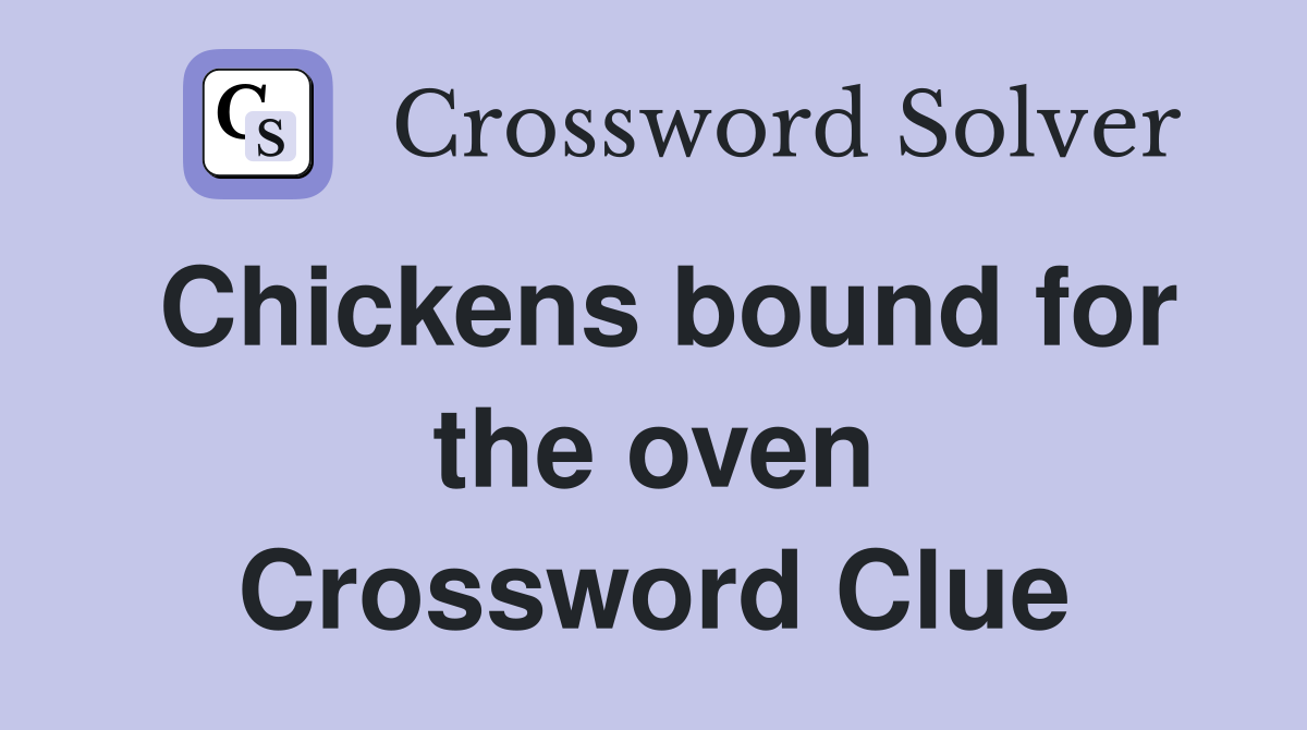 Chickens bound for the oven Crossword Clue