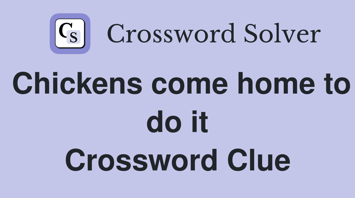 Chickens come home to do it Crossword Clue