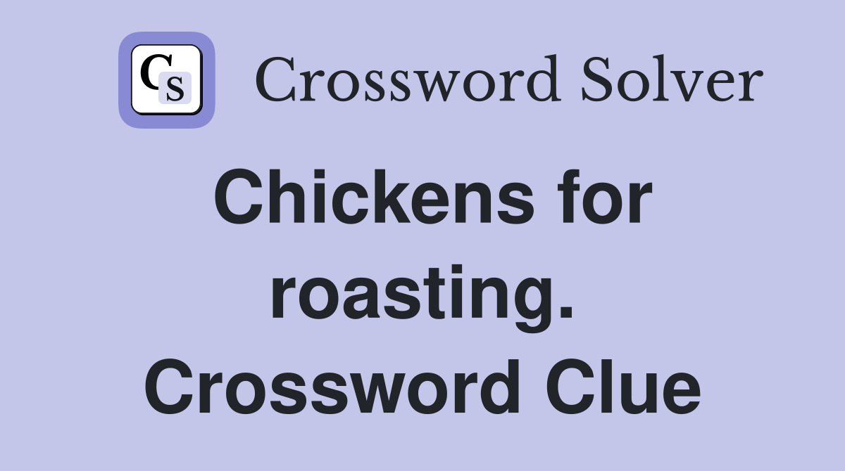 Chickens for roasting. Crossword Clue