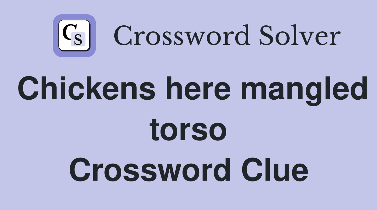 Chickens here mangled torso Crossword Clue