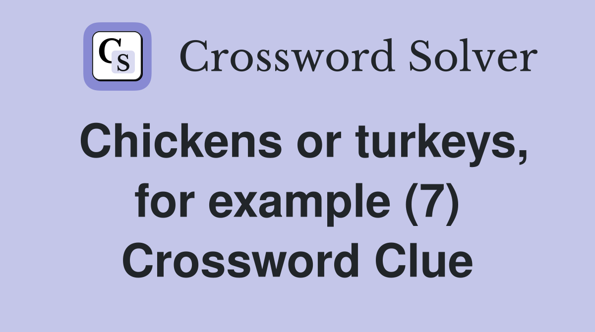 Chickens or turkeys, for example (7) Crossword Clue