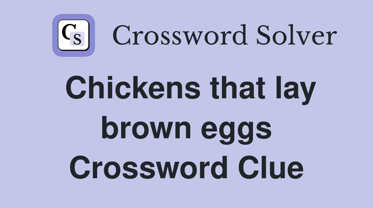 Chickens that lay brown eggs Crossword Clue