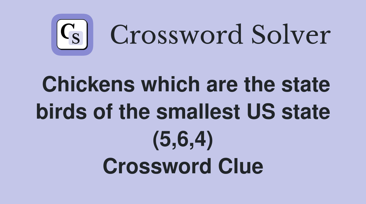 Chickens which are the state birds of the smallest US state (5,6,4) Crossword Clue