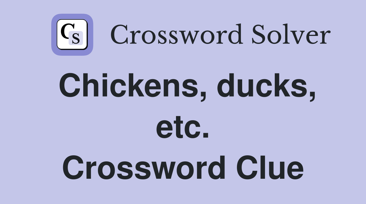 Chickens, ducks, etc. Crossword Clue
