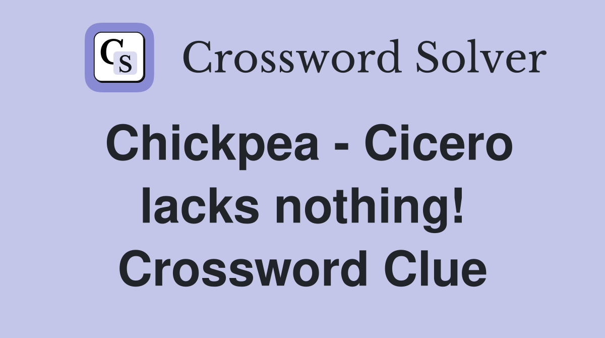 Chickpea - Cicero lacks nothing! Crossword Clue