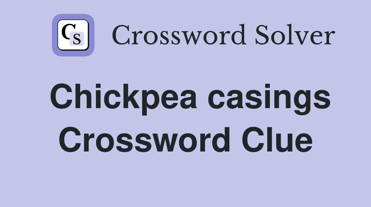 Chickpea casings Crossword Clue