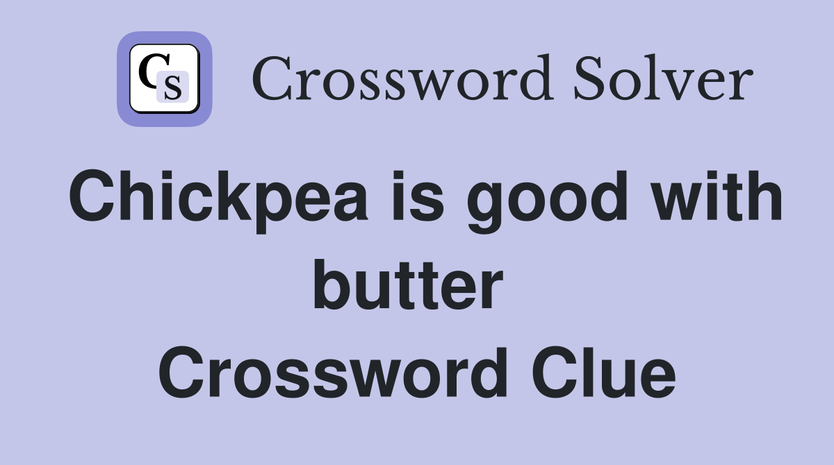 Chickpea is good with butter  Crossword Clue