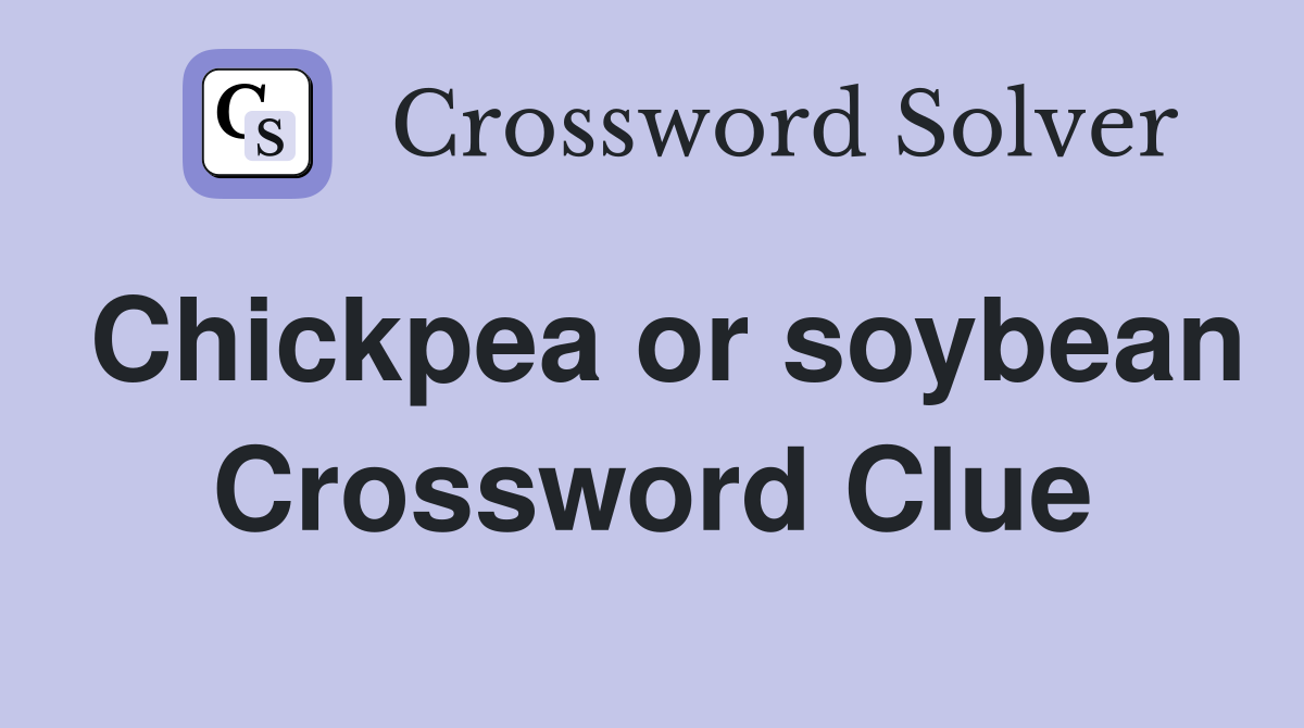 Chickpea or soybean Crossword Clue