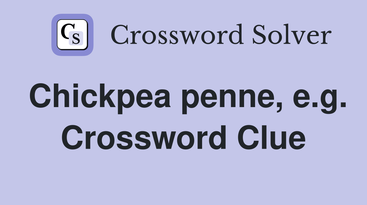 Chickpea penne, e.g. Crossword Clue