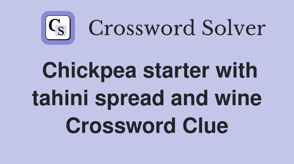 Chickpea starter with tahini spread and wine Crossword Clue