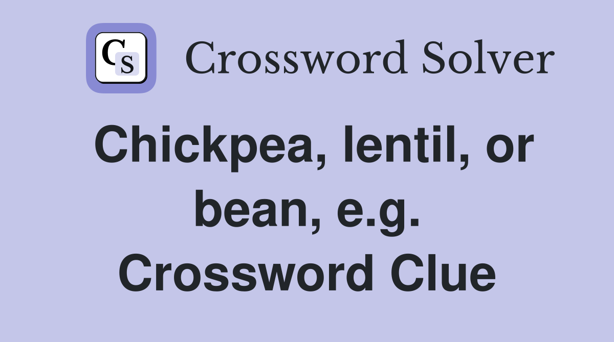 Chickpea, lentil, or bean, e.g. Crossword Clue