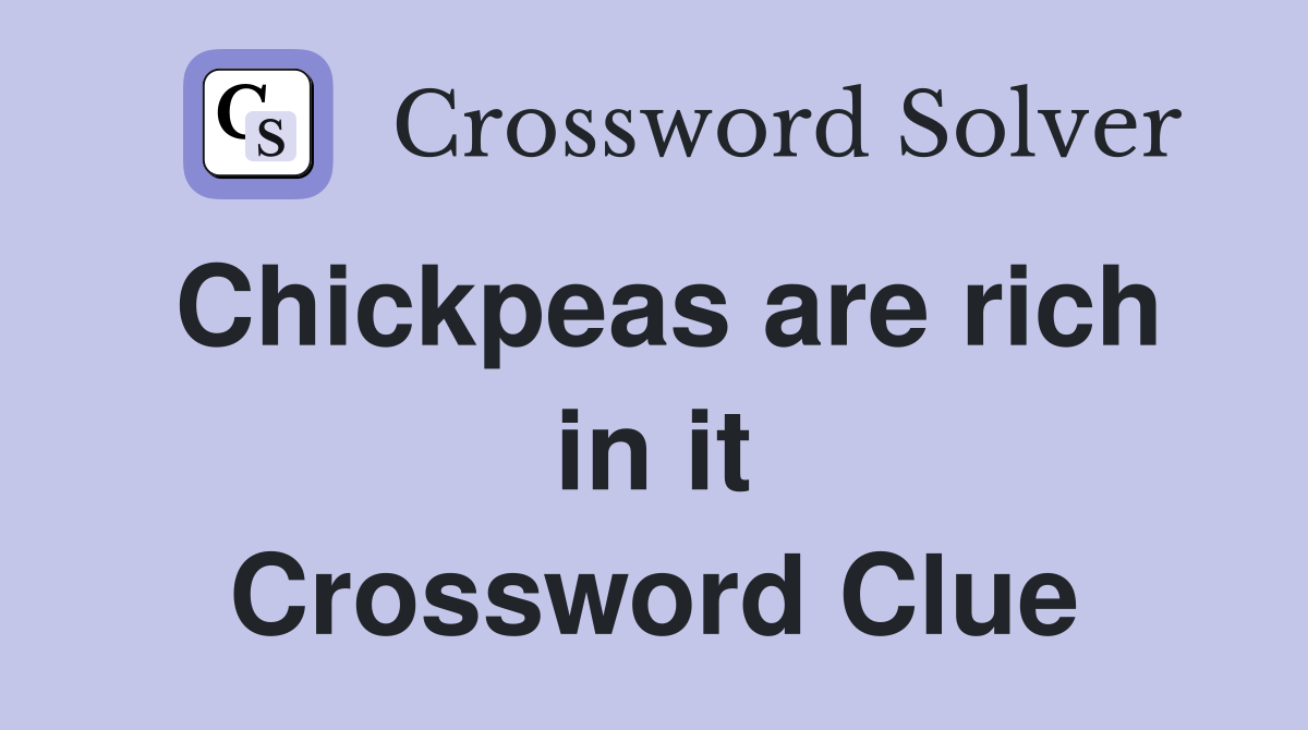 Chickpeas are rich in it Crossword Clue