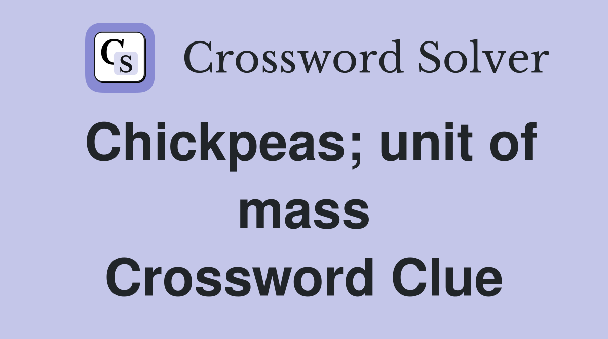 Chickpeas; unit of mass Crossword Clue