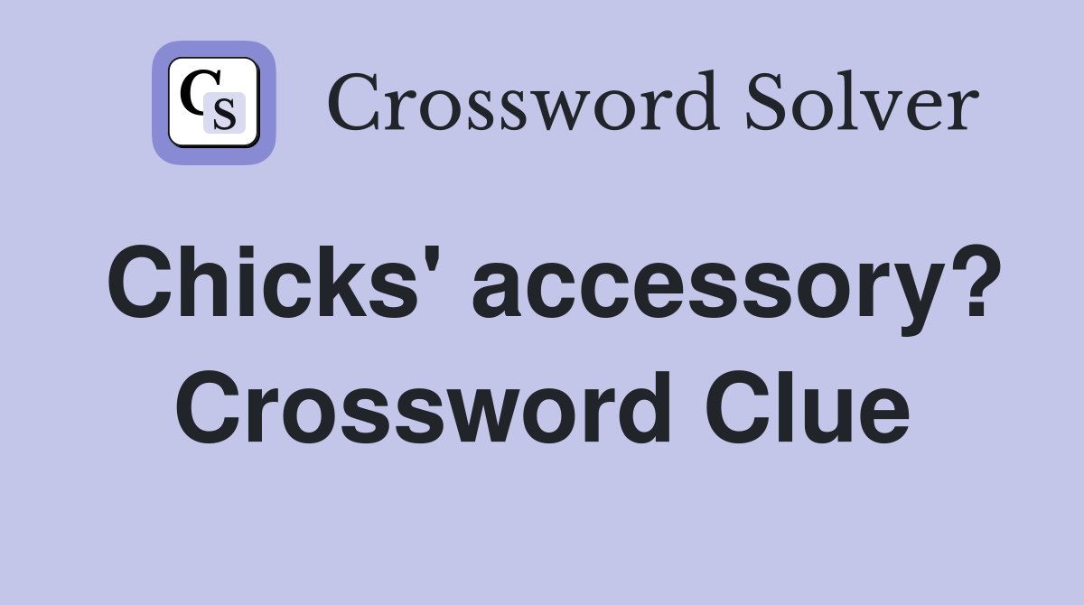 Chicks' accessory? Crossword Clue