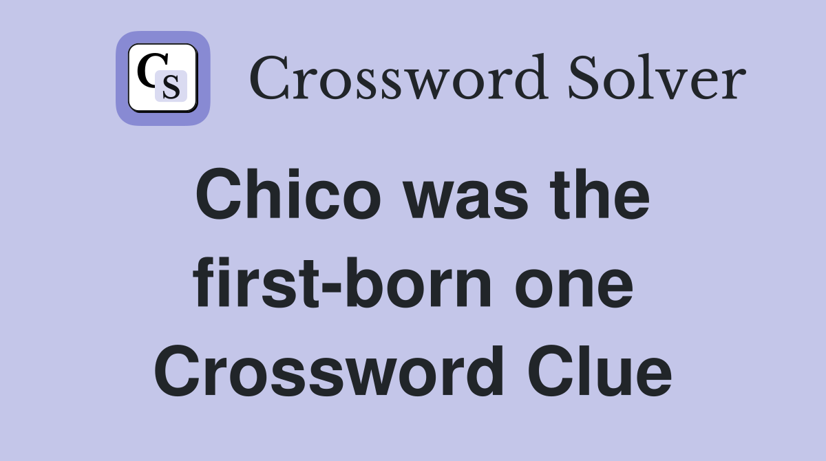 Chico was the first-born one Crossword Clue