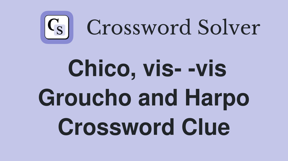 Chico, vis- -vis Groucho and Harpo Crossword Clue