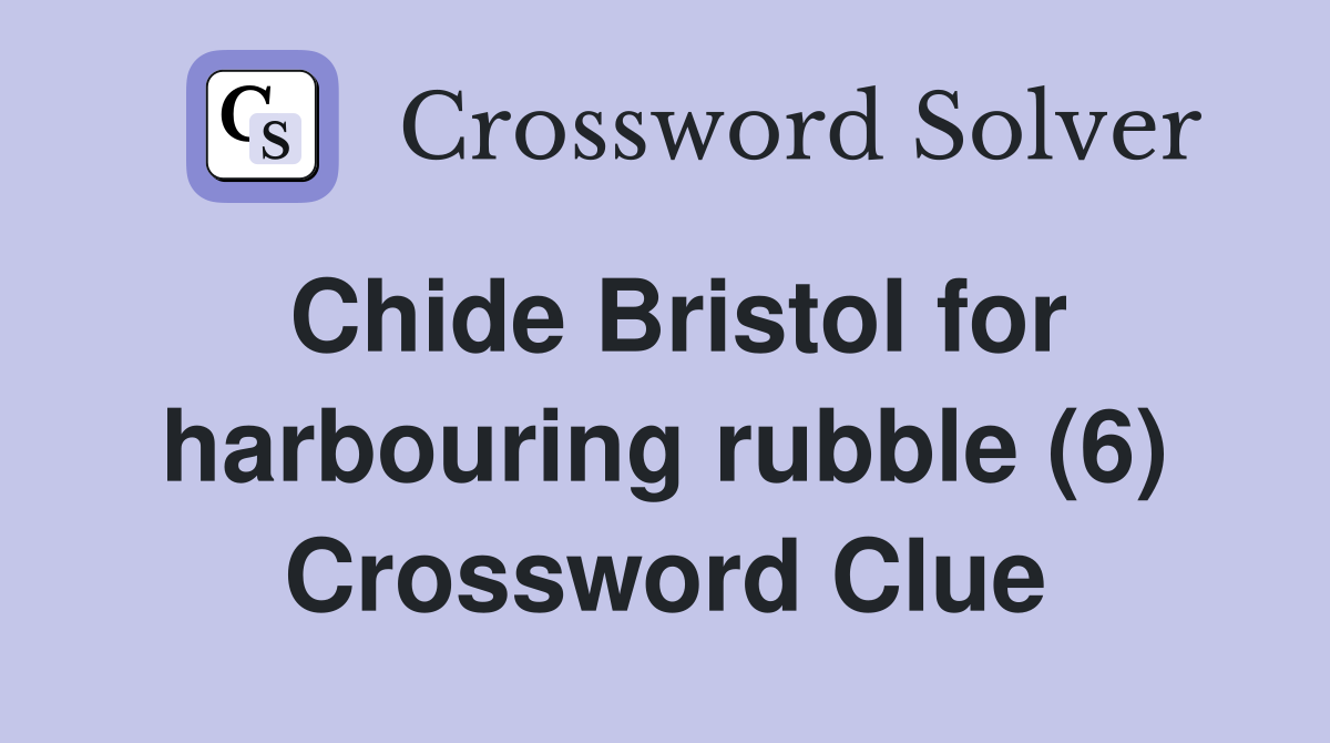 Chide Bristol for harbouring rubble (6) Crossword Clue