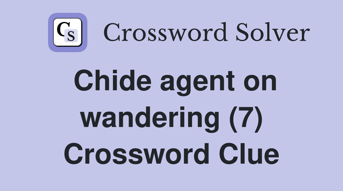 Chide agent on wandering (7) Crossword Clue