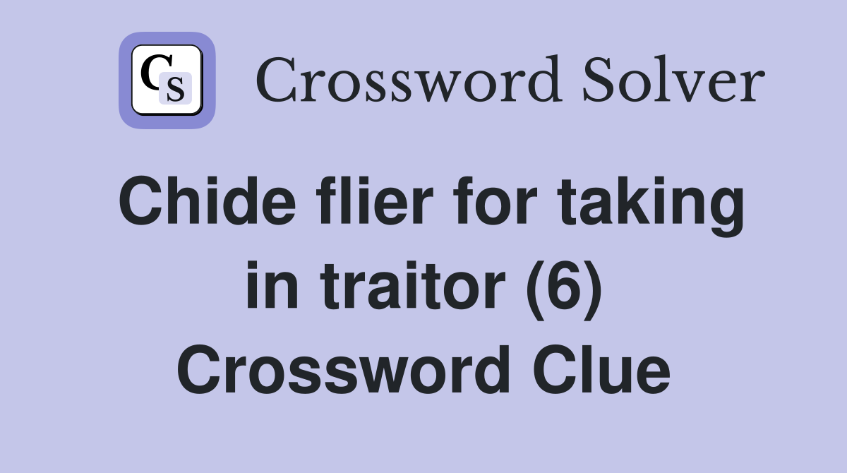Chide flier for taking in traitor (6) Crossword Clue