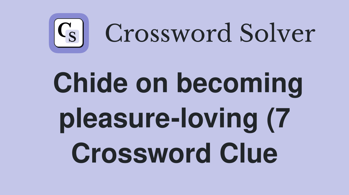 Chide on becoming pleasure loving (7) Crossword Clue Answers Chide on becoming pleasure loving (7) Crossword Clue Answers