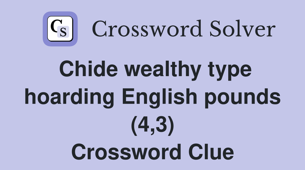 Chide wealthy type hoarding English pounds (4,3) Crossword Clue