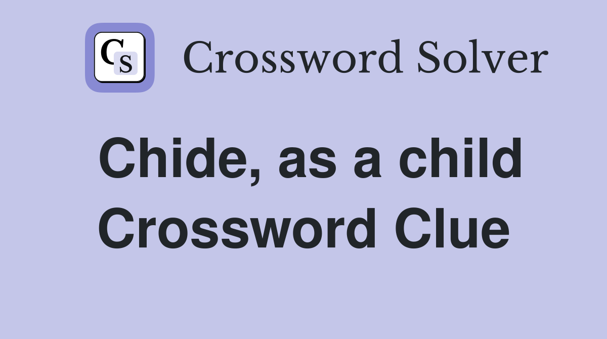 Chide, as a child Crossword Clue