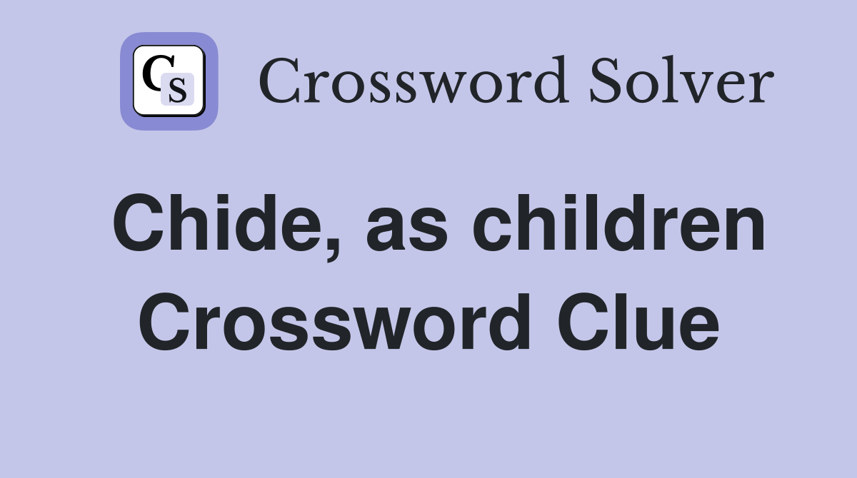 Chide, as children Crossword Clue