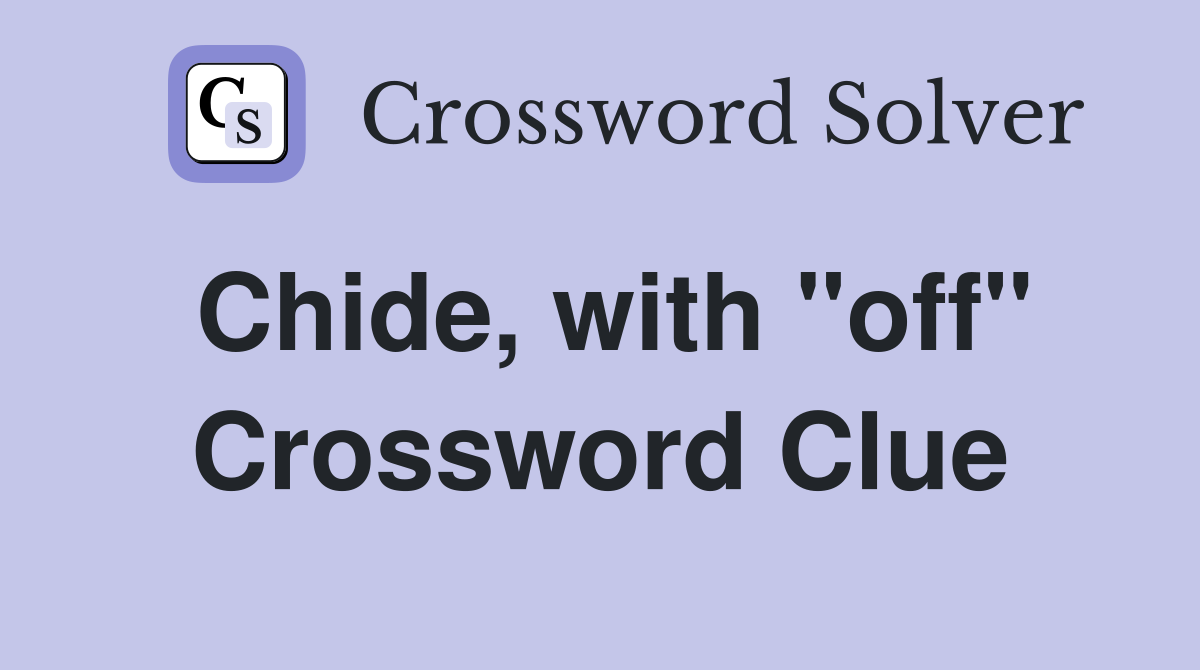 Chide, with "off" Crossword Clue