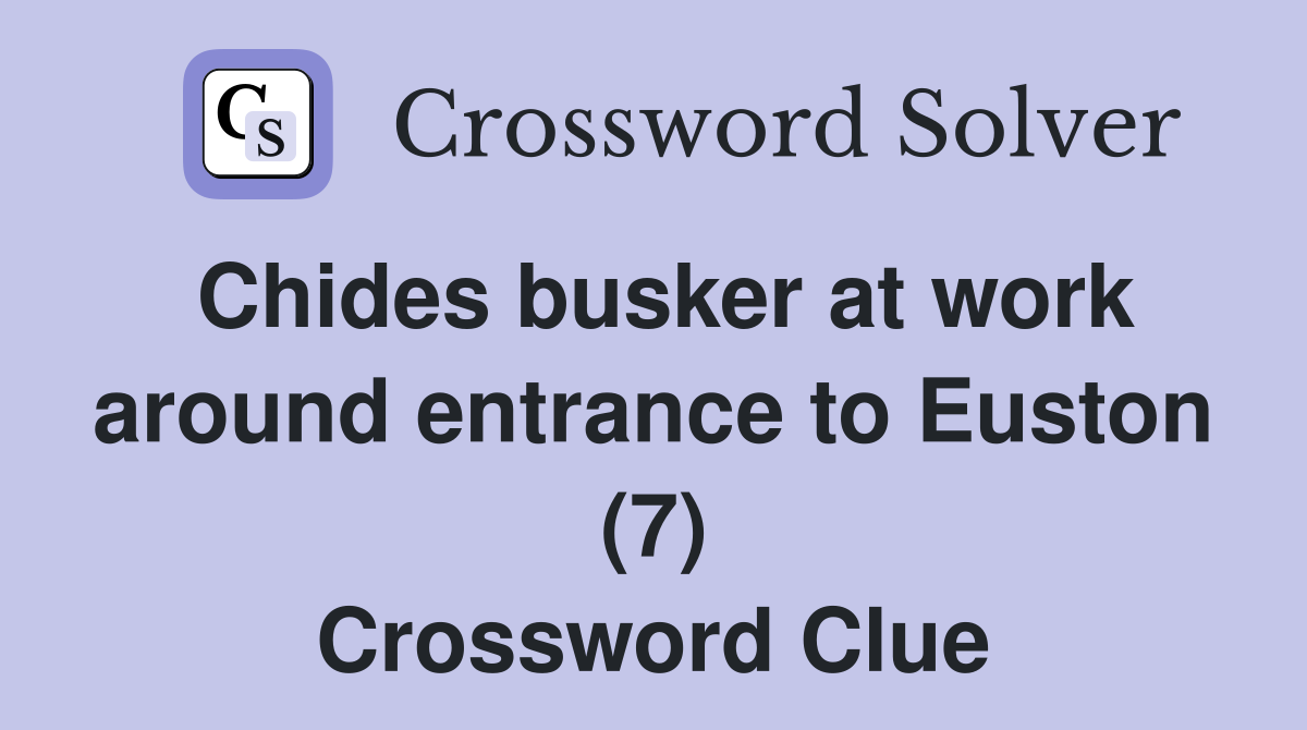 Chides busker at work around entrance to Euston (7) Crossword Clue