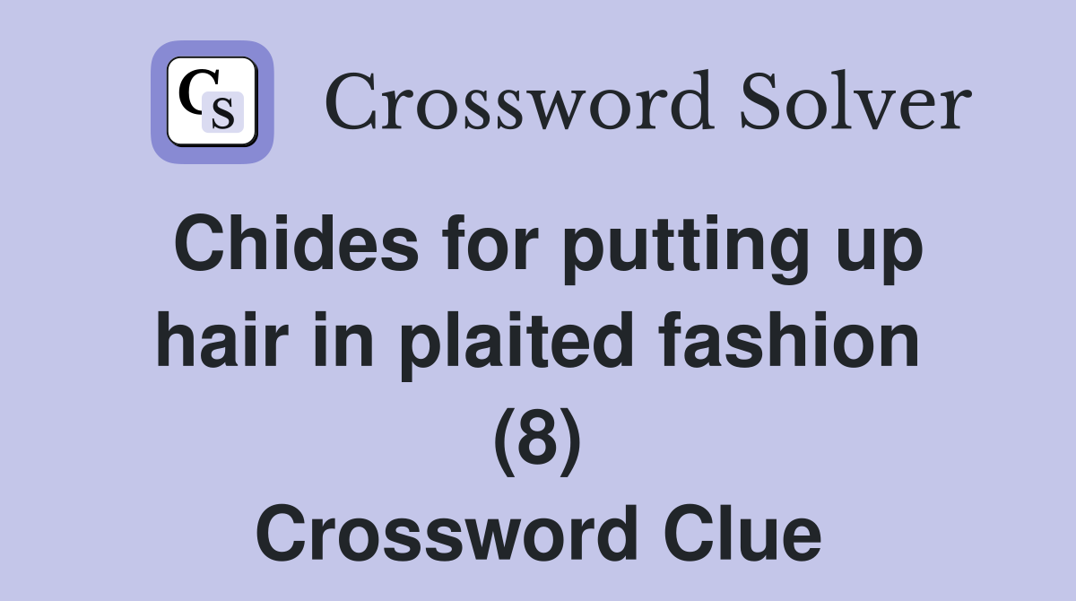 Chides for putting up hair in plaited fashion (8) Crossword Clue