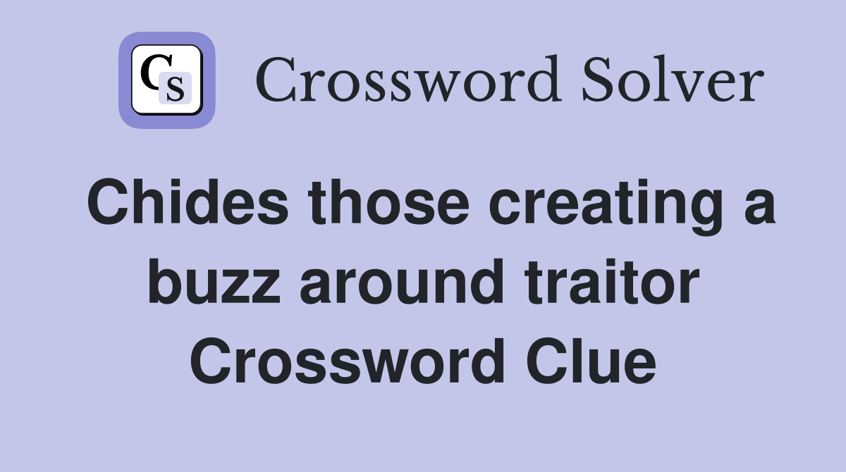 Chides those creating a buzz around traitor Crossword Clue