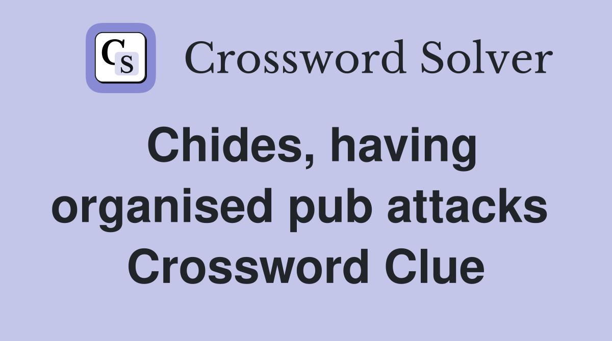 Chides, having organised pub attacks  Crossword Clue