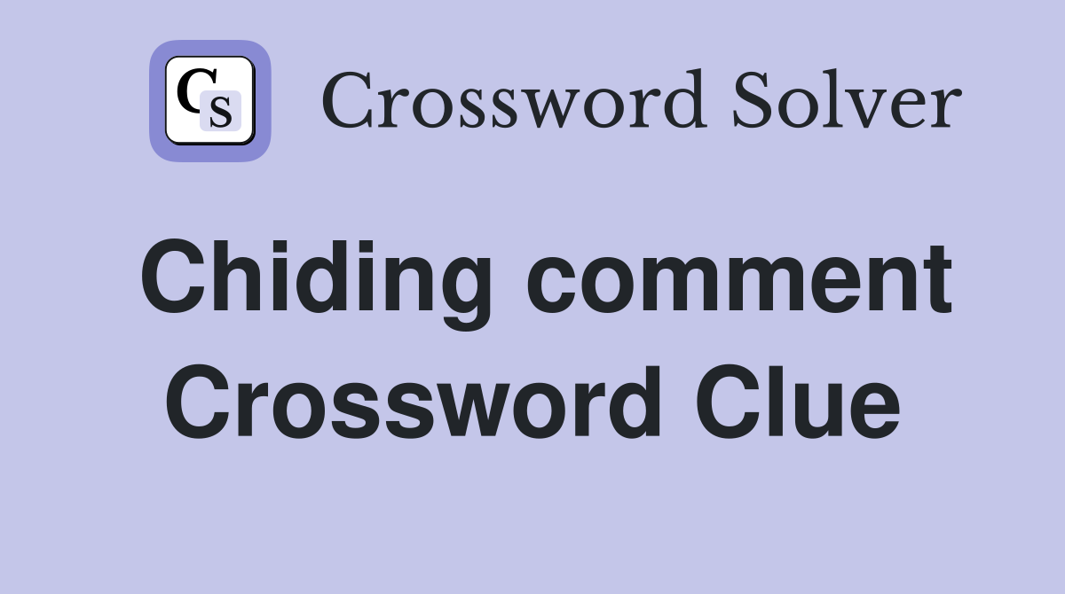 Chiding comment Crossword Clue