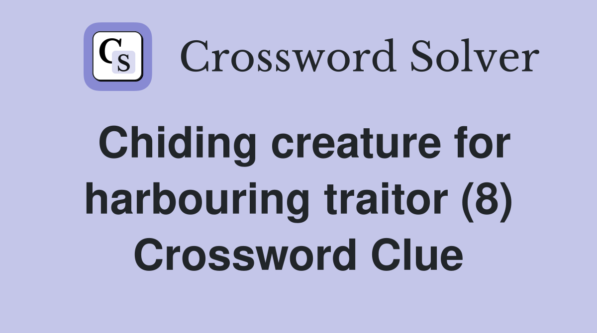 Chiding creature for harbouring traitor (8) Crossword Clue
