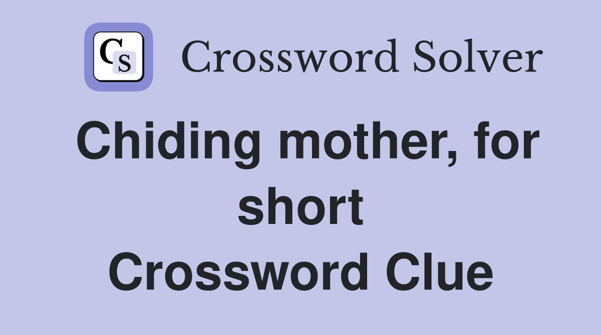 Chiding mother, for short Crossword Clue