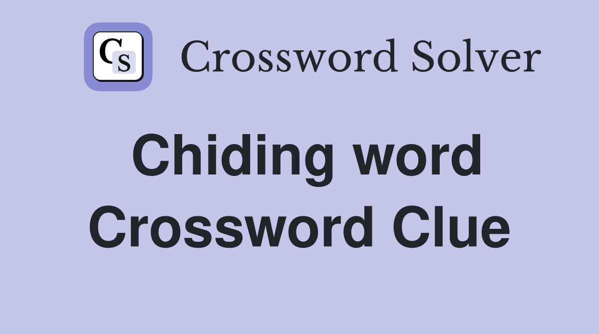 Chiding word Crossword Clue