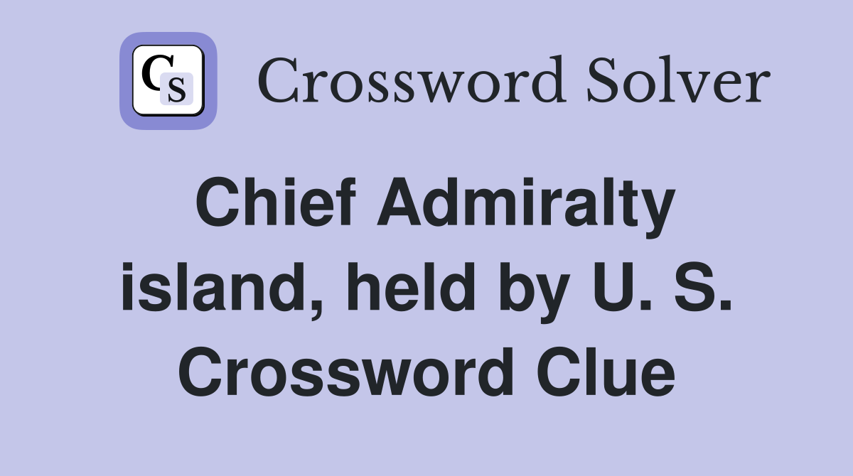 Chief Admiralty island, held by U. S. Crossword Clue