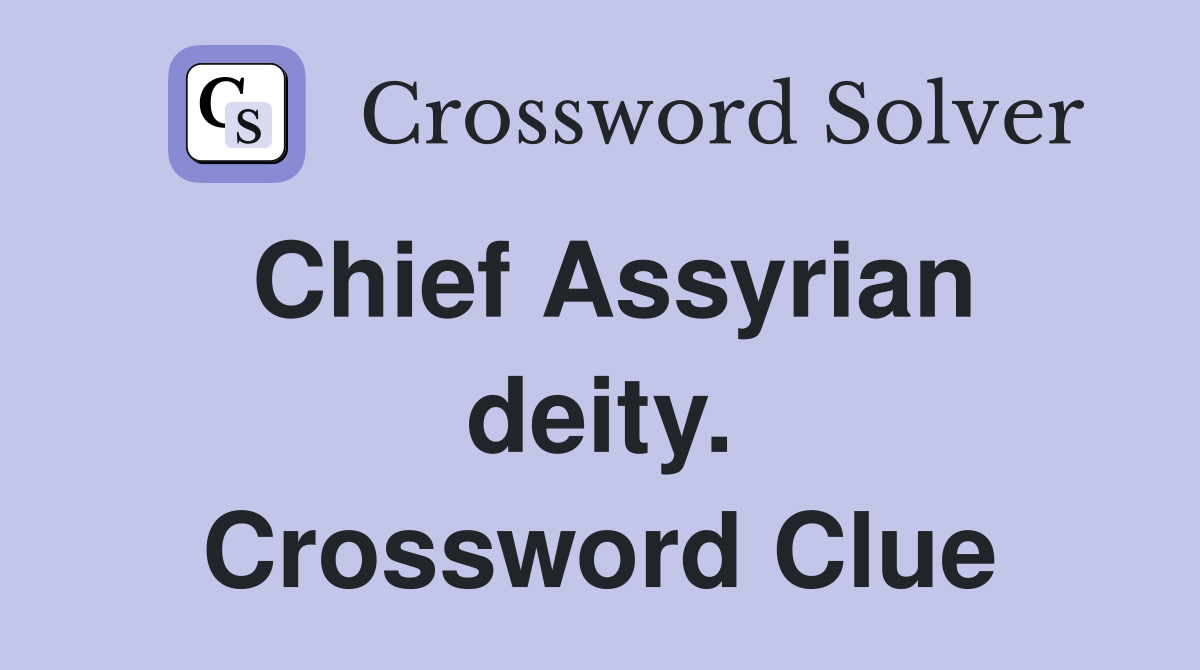 Chief Assyrian deity. Crossword Clue