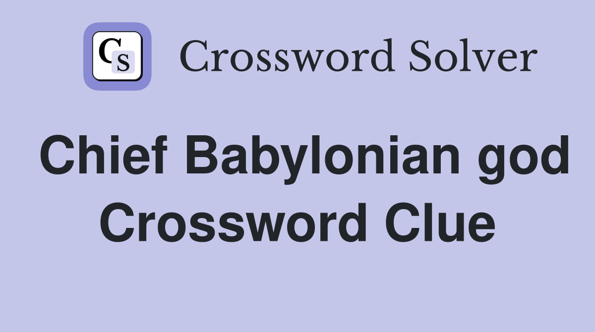 Chief Babylonian god Crossword Clue