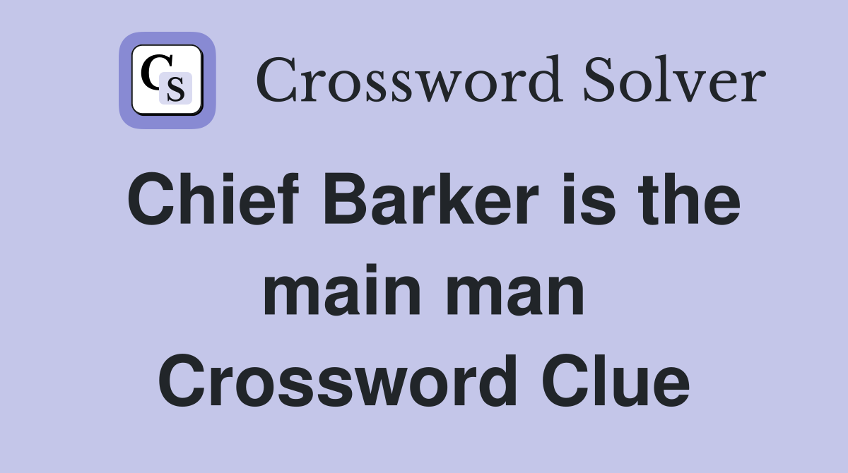 Chief Barker is the main man Crossword Clue