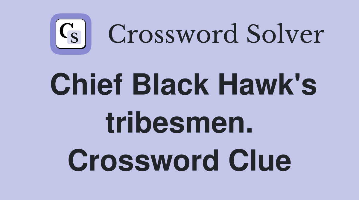 Chief Black Hawk's tribesmen. Crossword Clue