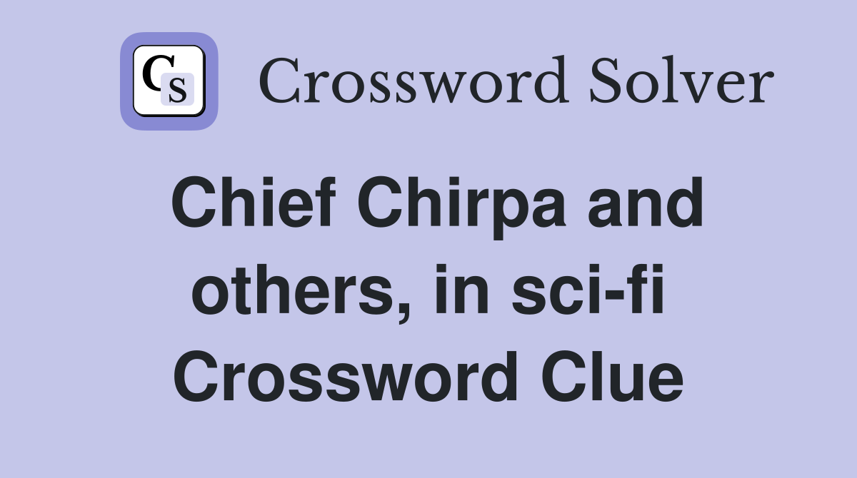 Chief Chirpa and others, in sci-fi Crossword Clue
