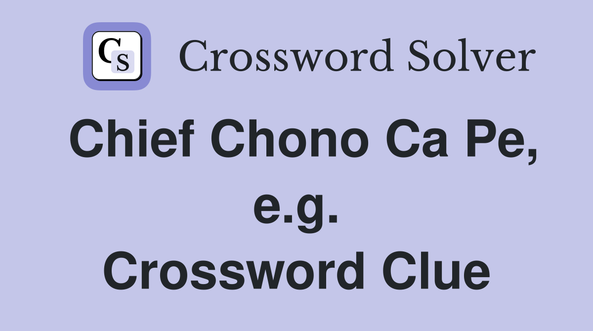 Chief Chono Ca Pe, e.g. Crossword Clue