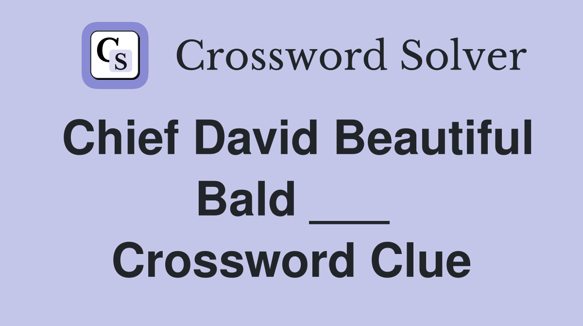 Chief David Beautiful Bald ___ Crossword Clue