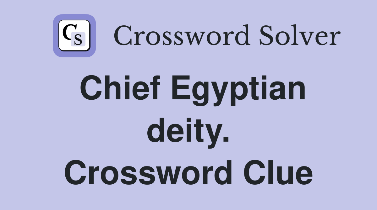 Chief Egyptian deity. Crossword Clue