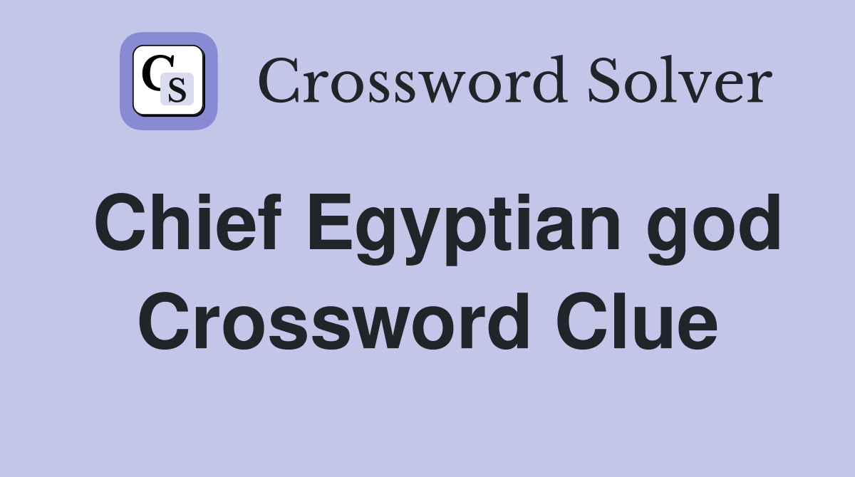 Chief Egyptian god Crossword Clue