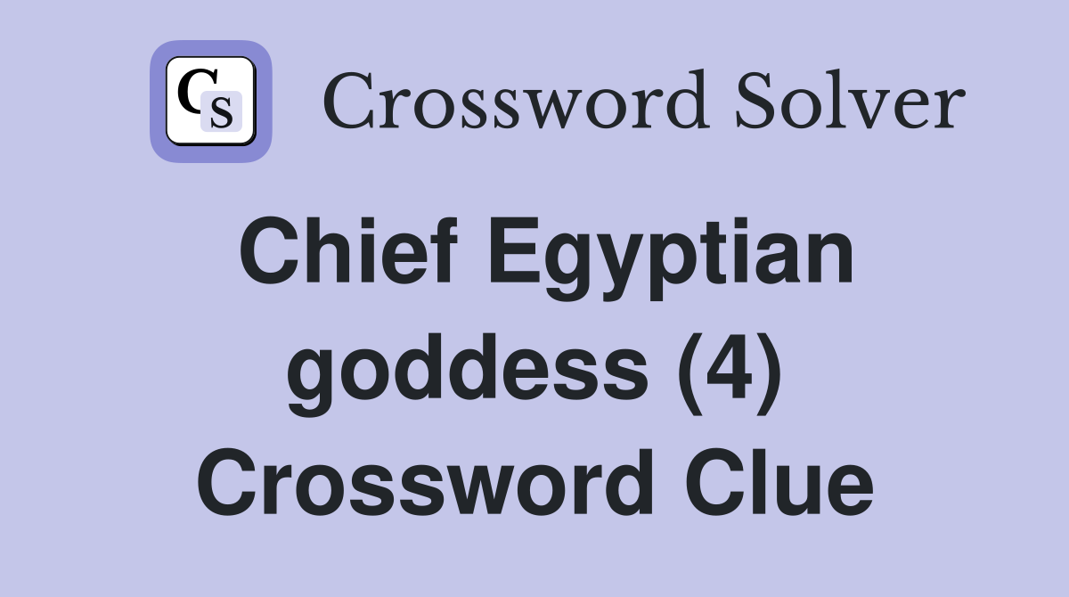 Chief Egyptian goddess (4) Crossword Clue