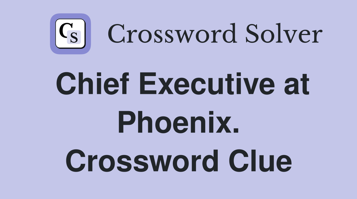 Chief Executive at Phoenix. Crossword Clue