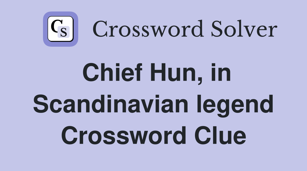 Chief Hun, in Scandinavian legend Crossword Clue